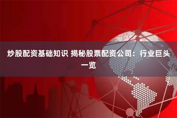 炒股配资基础知识 揭秘股票配资公司：行业巨头一览