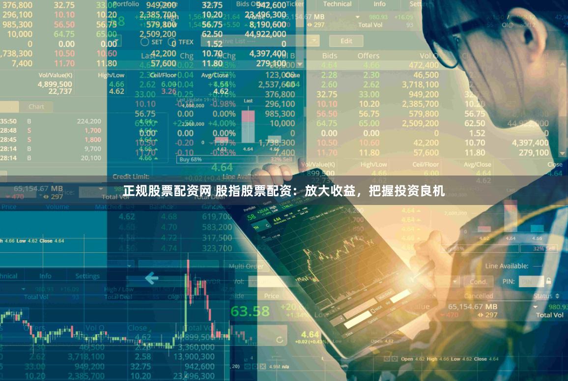 正规股票配资网 股指股票配资：放大收益，把握投资良机