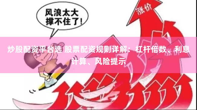 炒股配资平台选 股票配资规则详解:杠杆倍数、利息计算、风险提示