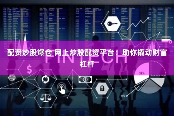 配资炒股爆仓 网上炒股配资平台:助你撬动财富杠杆