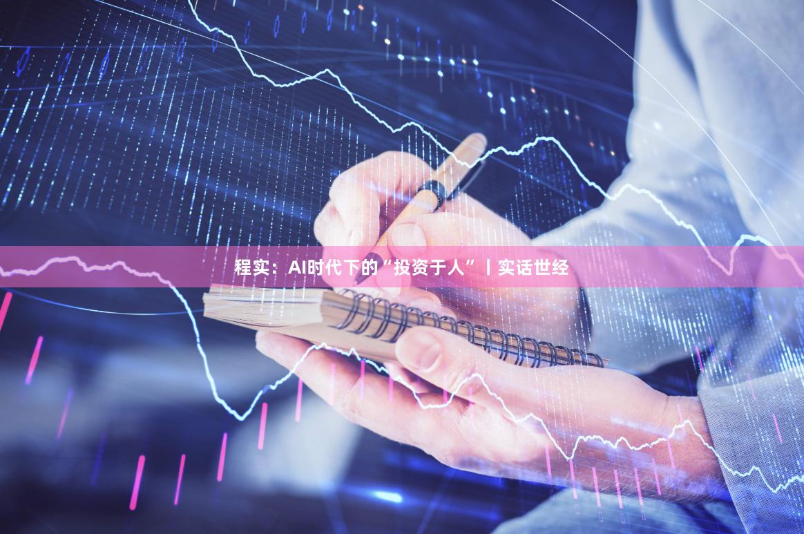 程实：AI时代下的“投资于人”丨实话世经