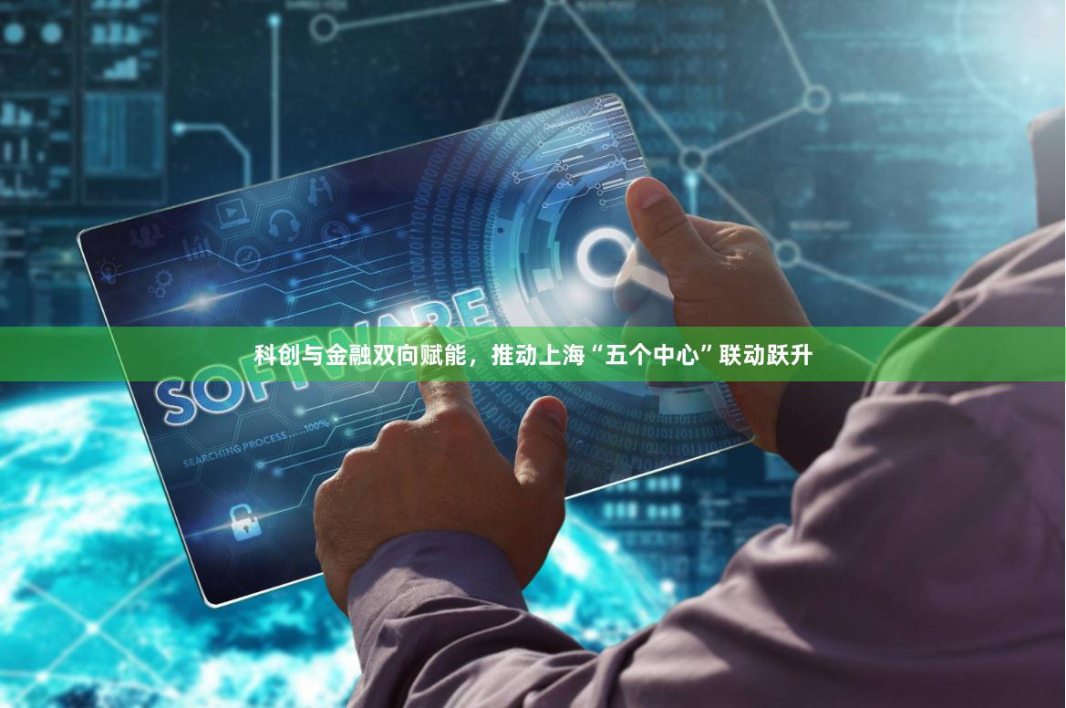 科创与金融双向赋能，推动上海“五个中心”联动跃升