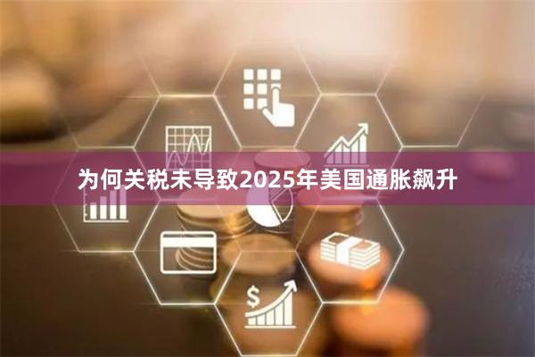 为何关税未导致2025年美国通胀飙升