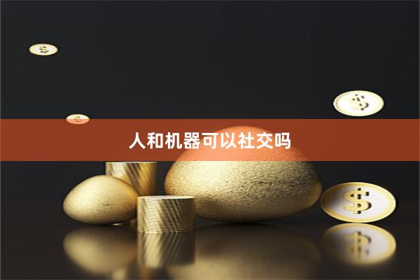 人和机器可以社交吗