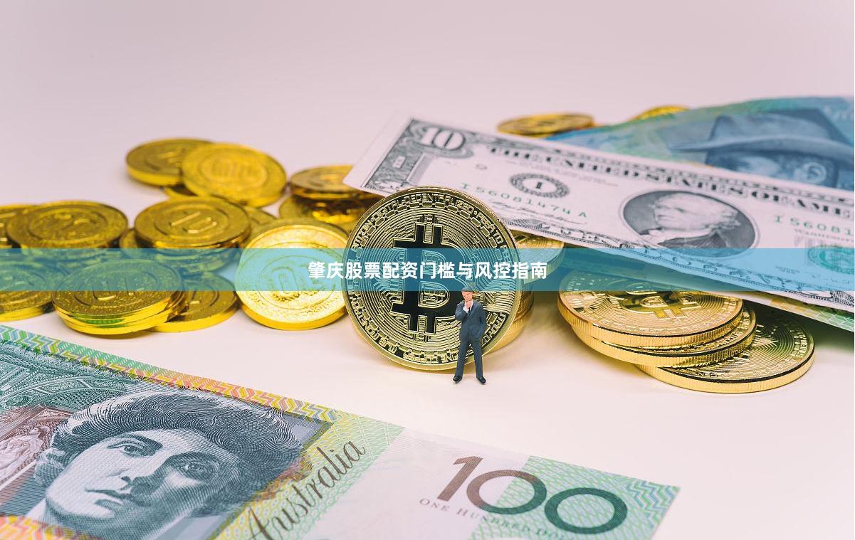 肇庆股票配资门槛与风控指南
