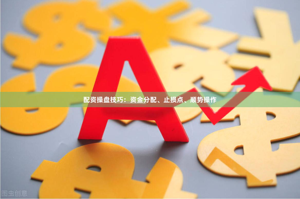 配资操盘技巧：资金分配、止损点、顺势操作