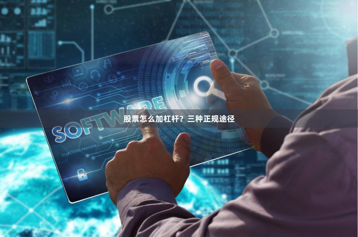 股票怎么加杠杆？三种正规途径