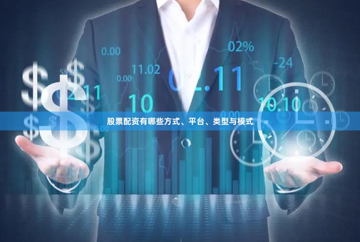 股票配资有哪些方式、平台、类型与模式