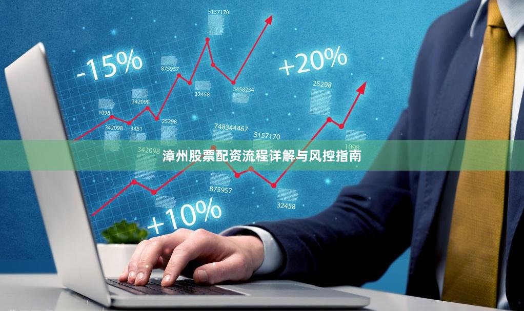 漳州股票配资流程详解与风控指南