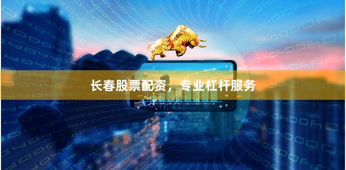 长春股票配资，专业杠杆服务